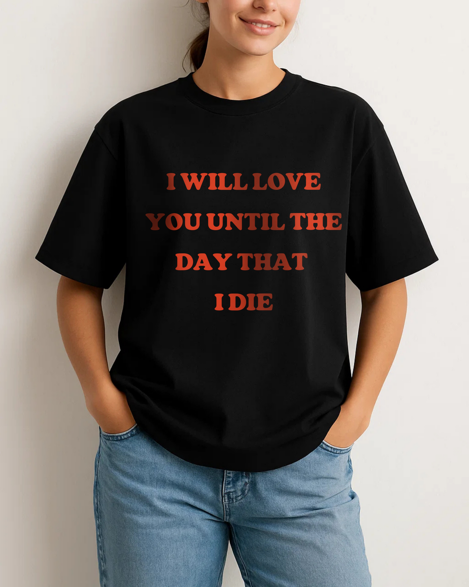I WILL LOVE YOU UNTIL THE DAY THAT I DIE