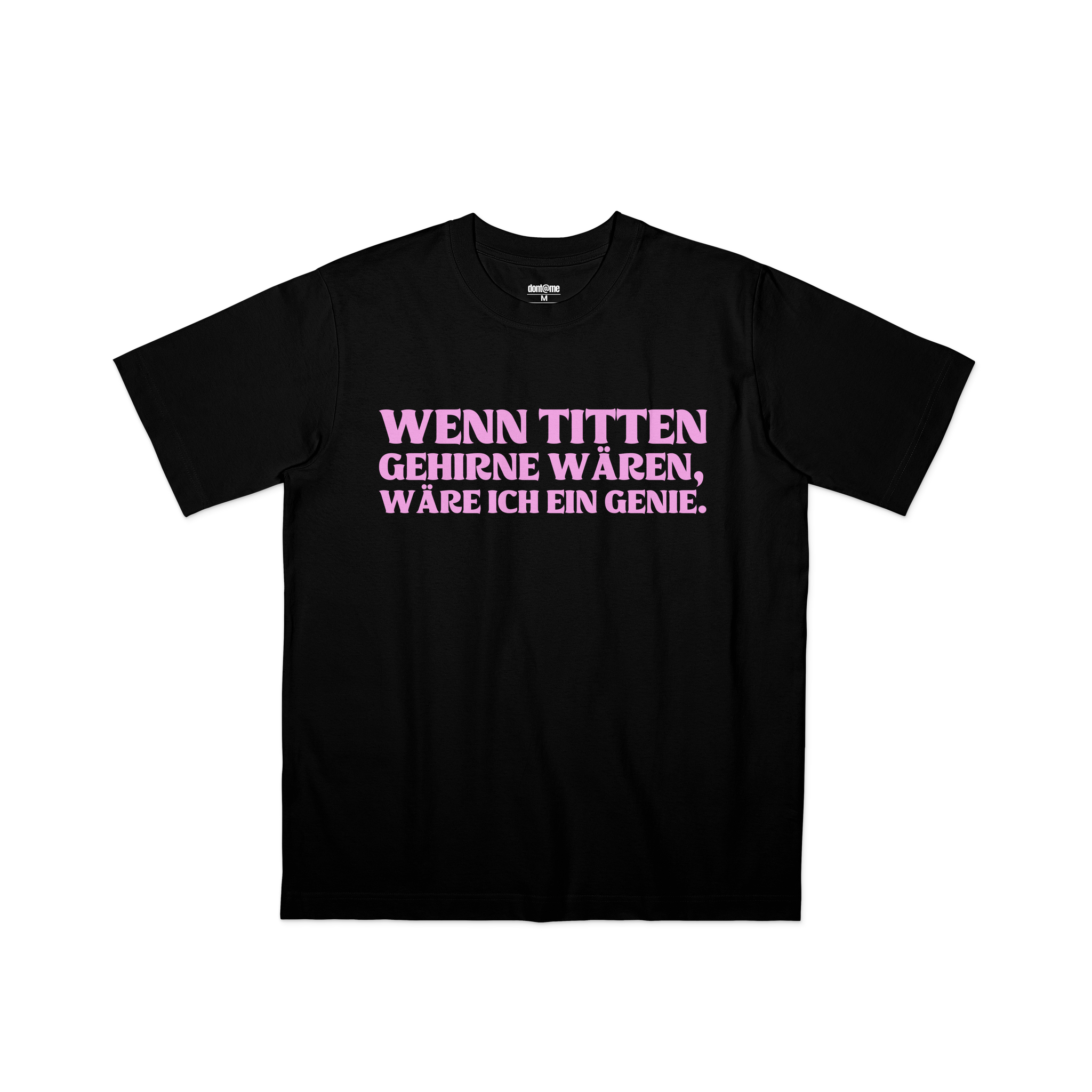 WENN TITTEN GEHIRNE WÄREN, WÄRE ICH EIN GENIE.