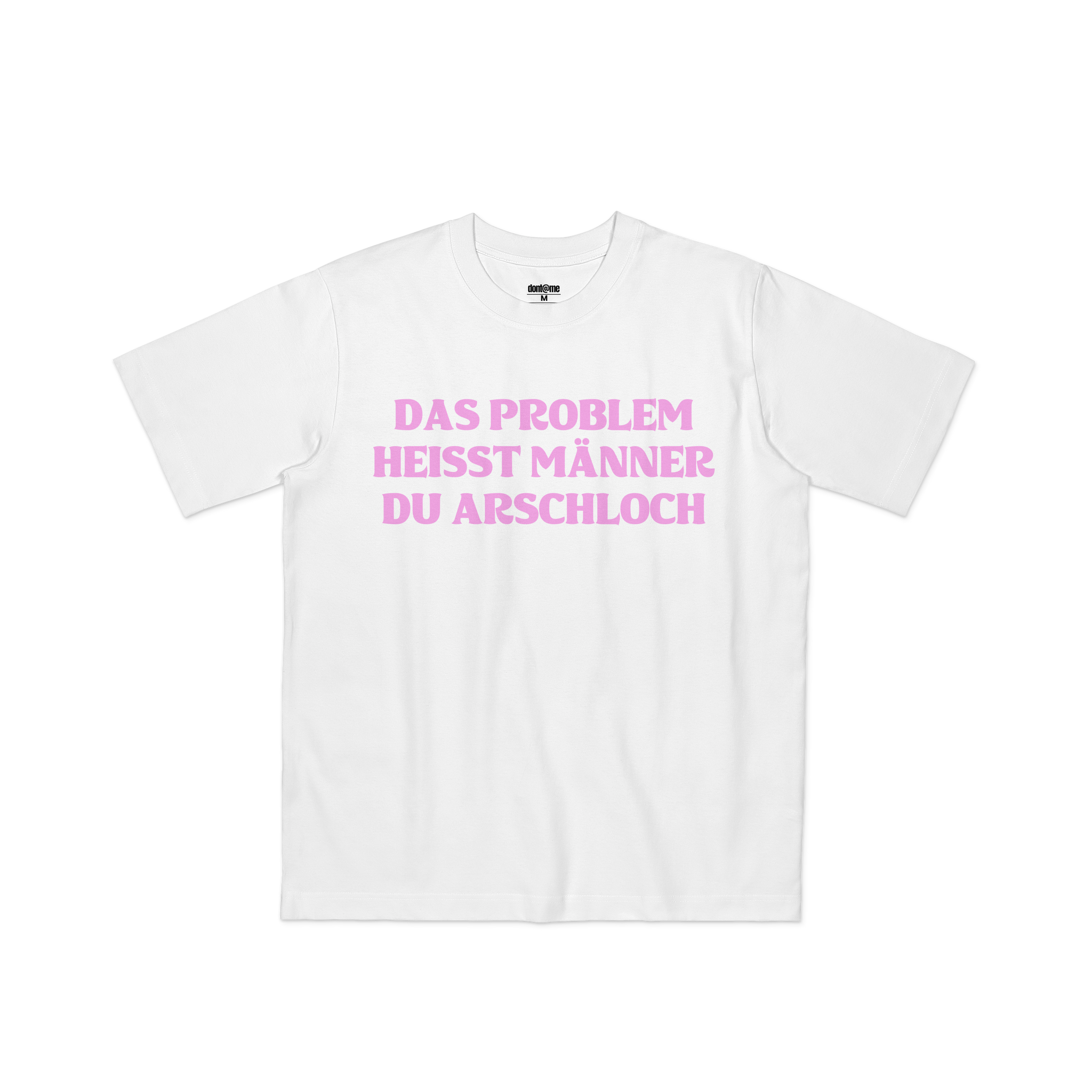 DAS PROBLEM HEISST MÄNNER DU ARSCHLOCH