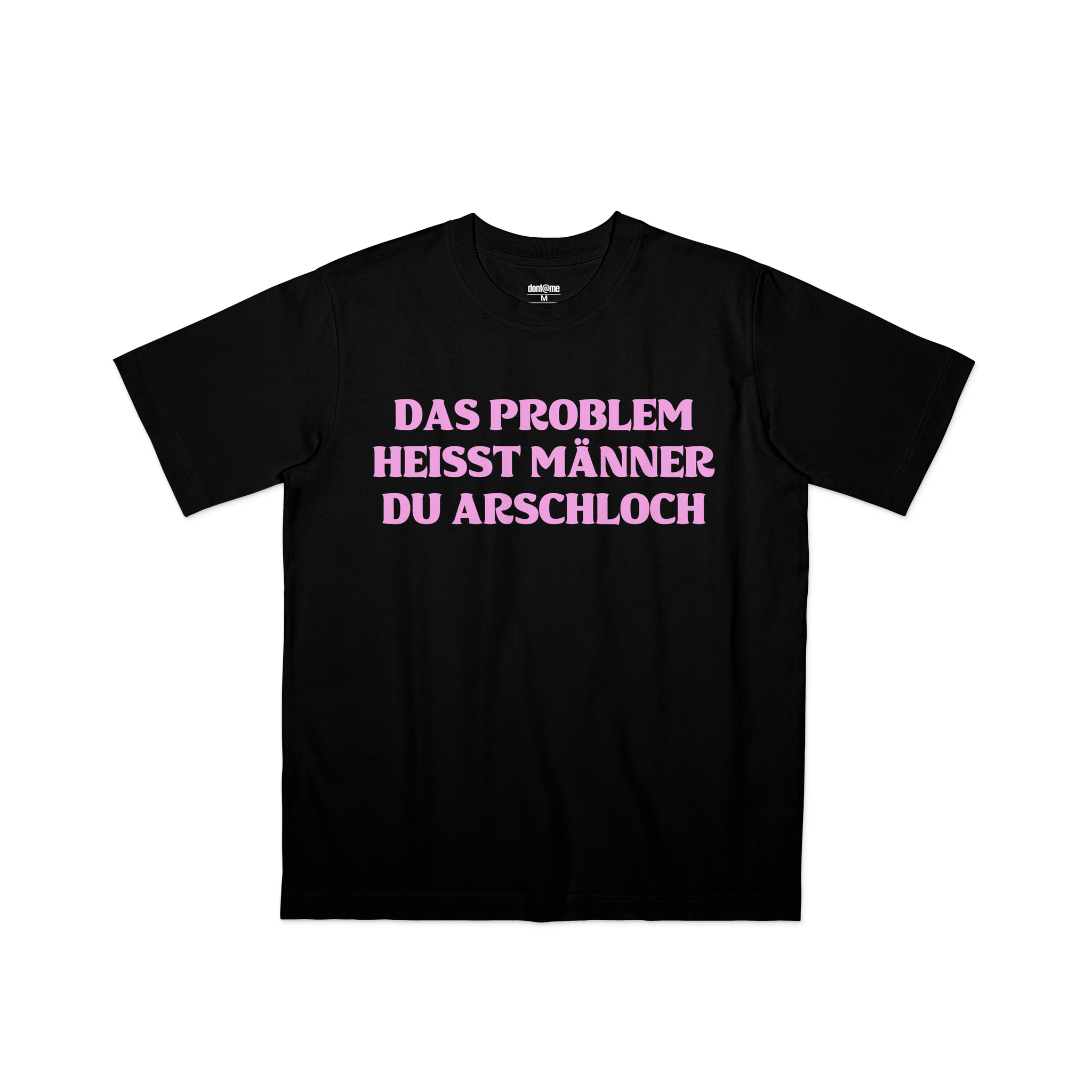 DAS PROBLEM HEISST MÄNNER DU ARSCHLOCH