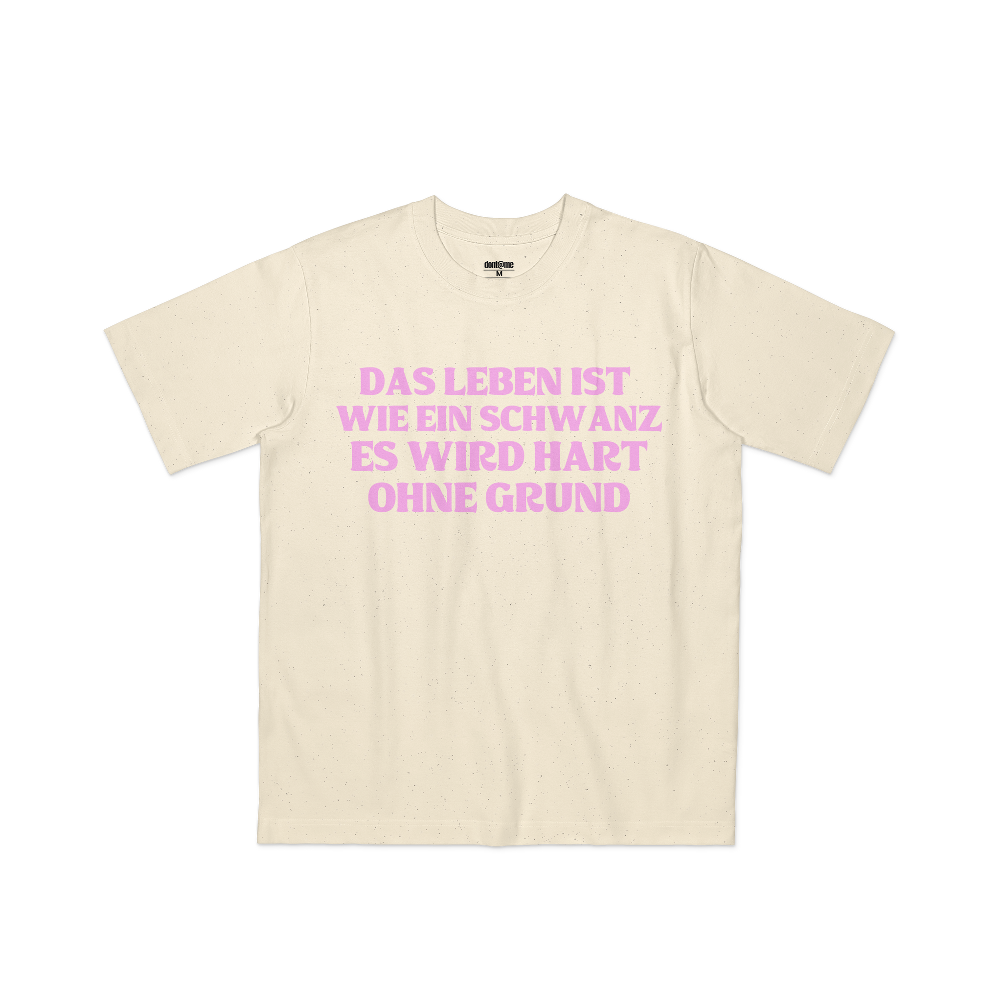 DAS LEBEN IST WIE EIN SCHWANZ ES WIRD HART OHNE GRUND