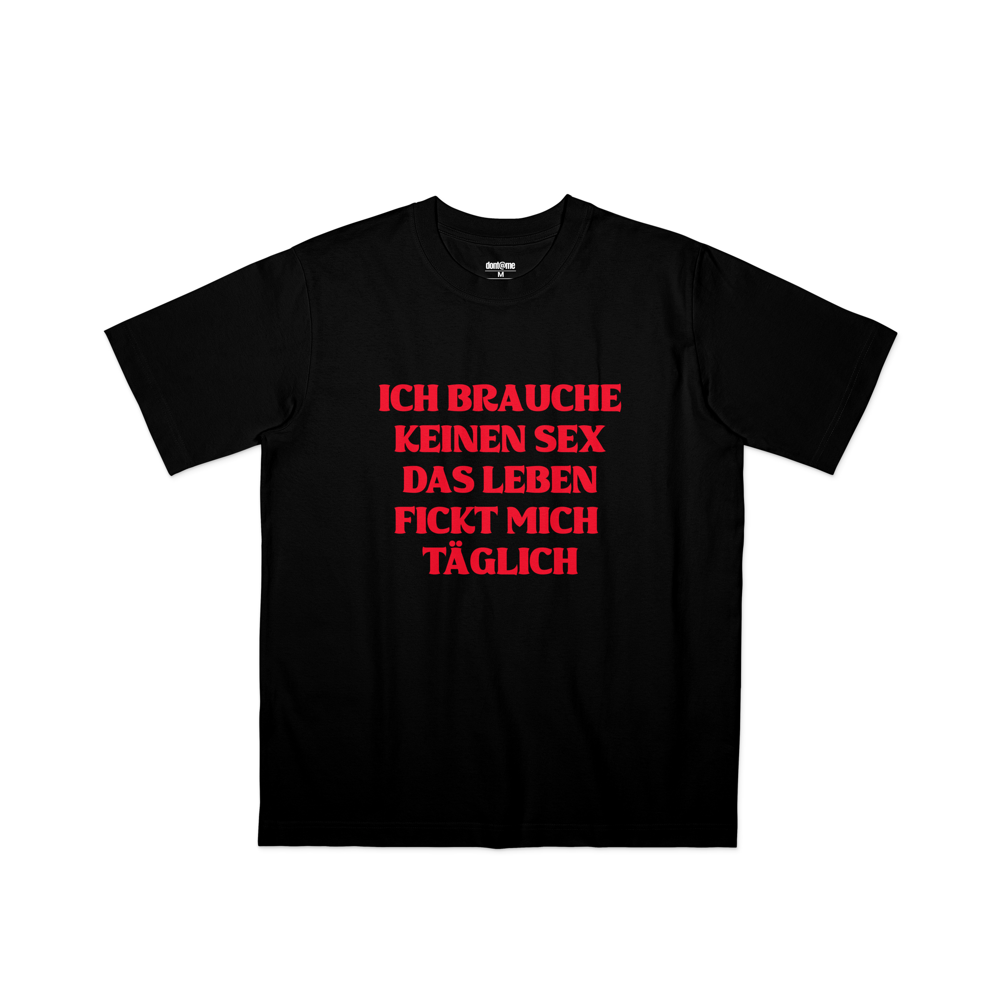 ICH BRAUCHE KEINEN SEX DAS LEBEN FICKT MICH TÄGLICH